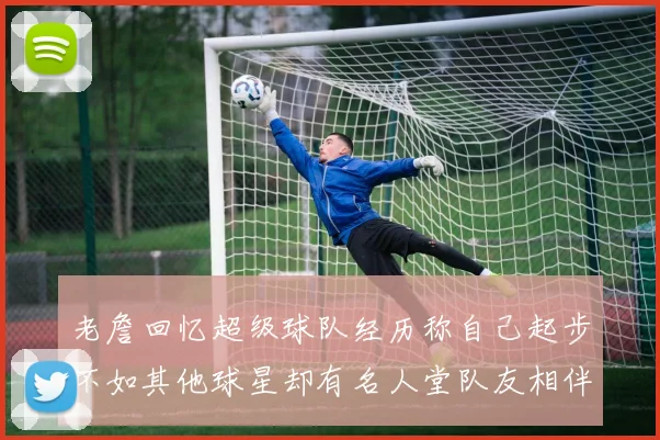 老詹回忆超级球队经历称自己起步不如其他球星却有名人堂队友相伴