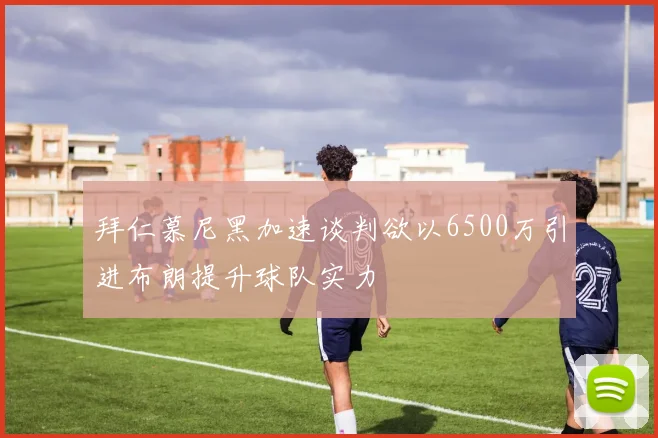 拜仁慕尼黑加速谈判欲以6500万引进布朗提升球队实力